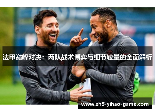 法甲巅峰对决：两队战术博弈与细节较量的全面解析