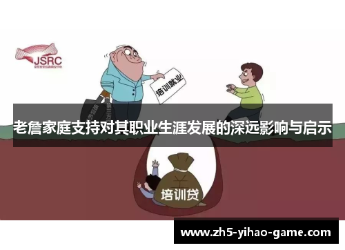 老詹家庭支持对其职业生涯发展的深远影响与启示